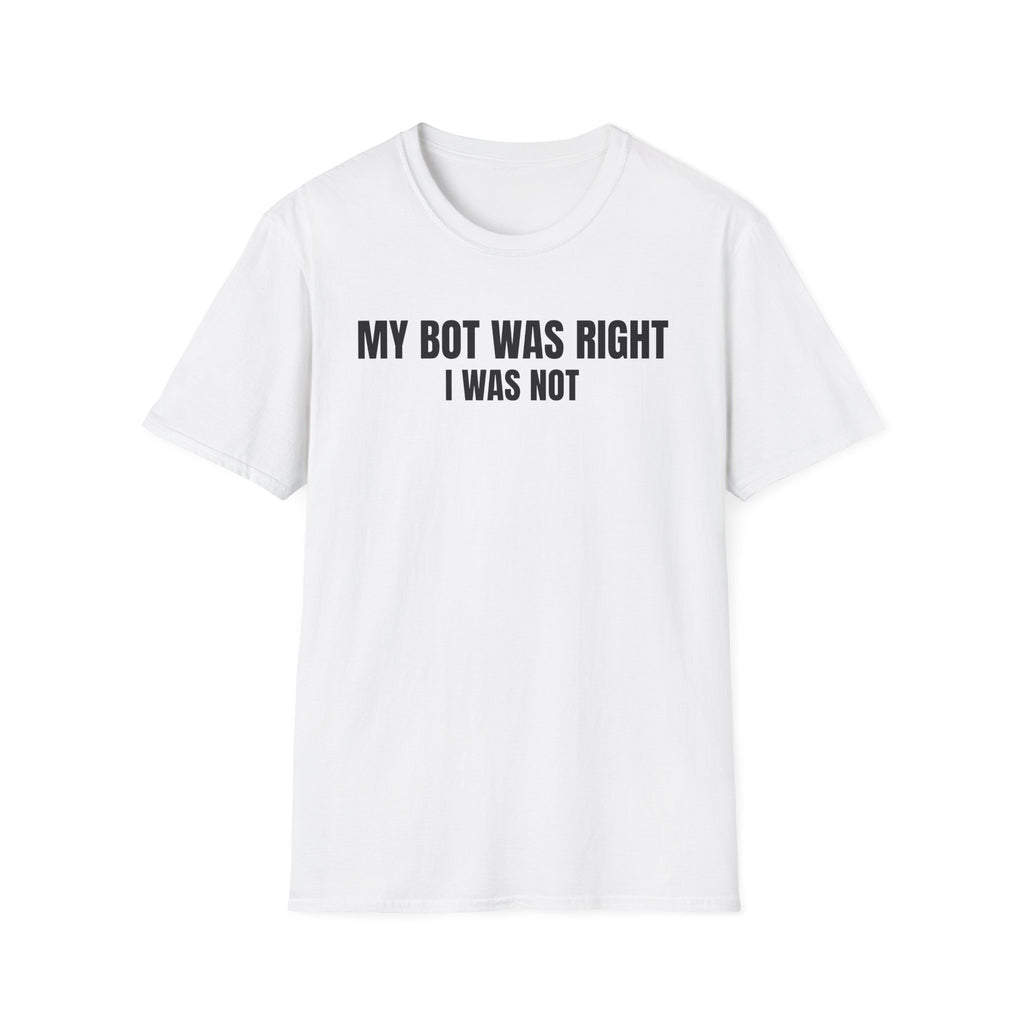 My Bot Was Right I Was Not - Trading Humor T-Shirt