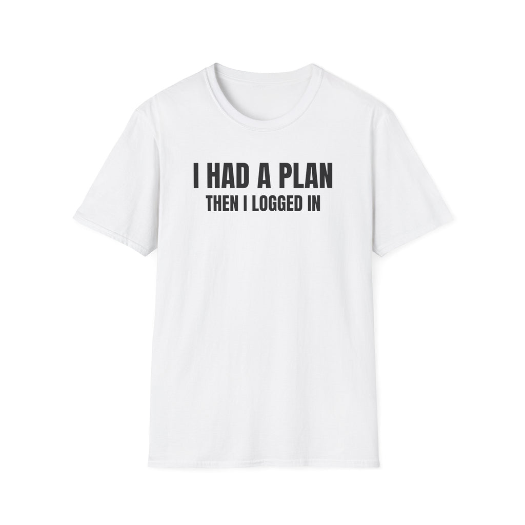 I Had a Plan Then I logged In  - Trading Humor T-Shirt