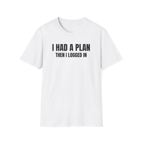 I Had a Plan Then I logged In  - Trading Humor T-Shirt