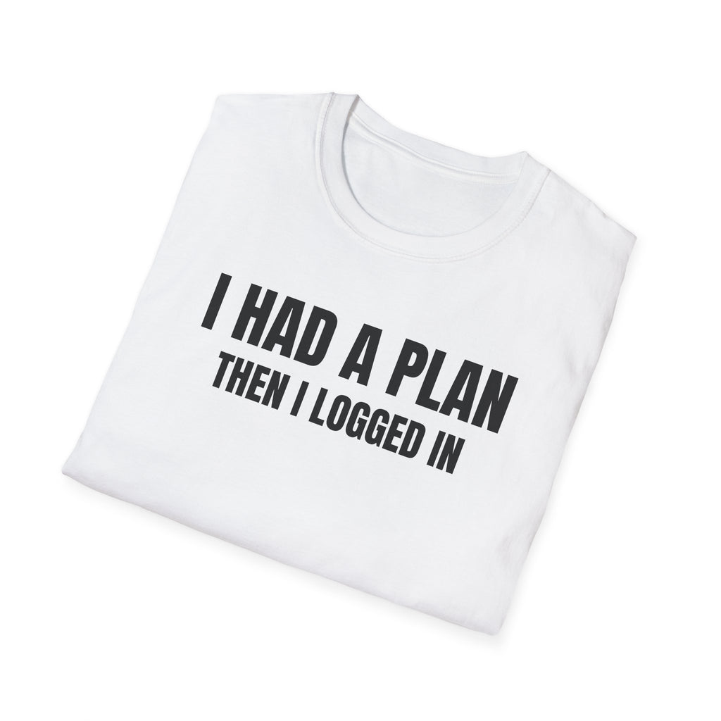 I Had a Plan Then I logged In  - Trading Humor T-Shirt