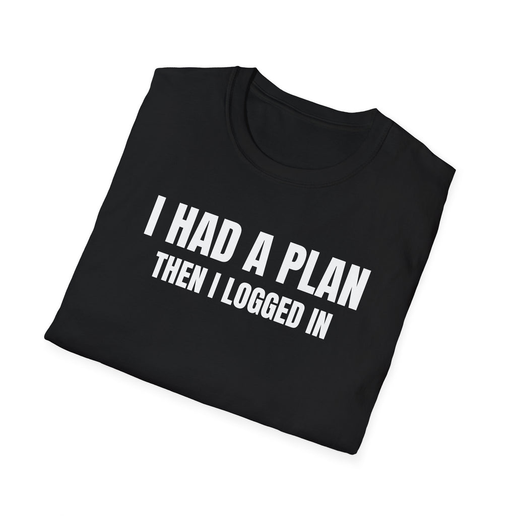 I Had a Plan Then I logged In  - Trading Humor T-Shirt