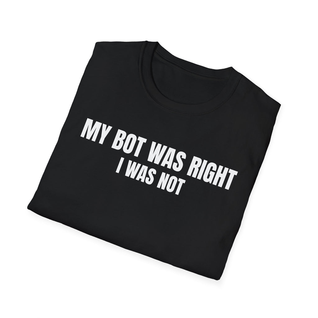 My Bot Was Right I Was Not - Trading Humor T-Shirt